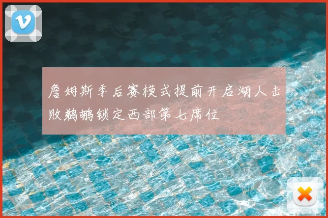 詹姆斯季后赛模式提前开启湖人击败鹈鹕锁定西部第七席位