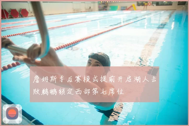 詹姆斯季后赛模式提前开启湖人击败鹈鹕锁定西部第七席位