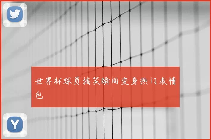世界杯球员搞笑瞬间变身热门表情包