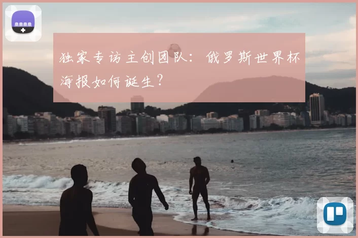 独家专访主创团队：俄罗斯世界杯海报如何诞生？