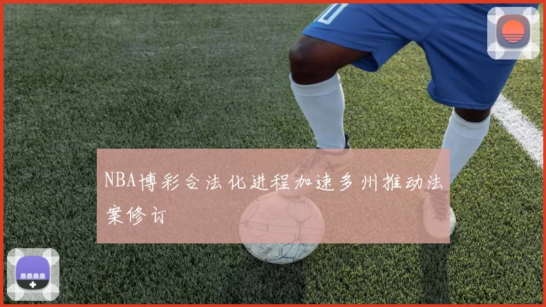 NBA博彩合法化进程加速多州推动法案修订
