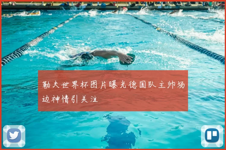 勒夫世界杯图片曝光德国队主帅场边神情引关注