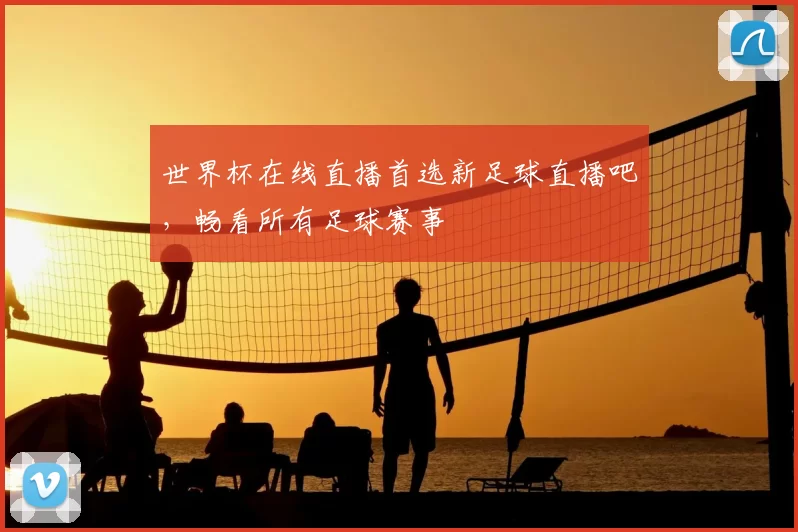 世界杯在线直播首选新足球直播吧,畅看所有足球赛事