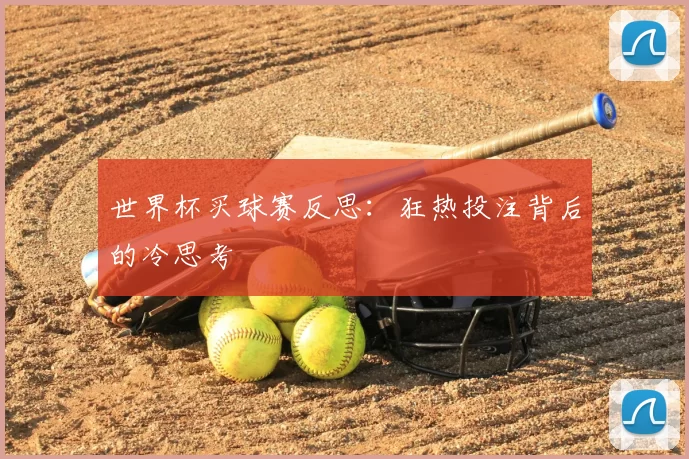世界杯买球赛反思：狂热投注背后的冷思考