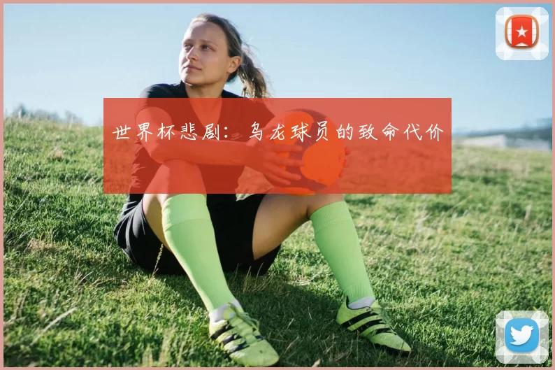 世界杯悲剧:乌龙球员的致命代价