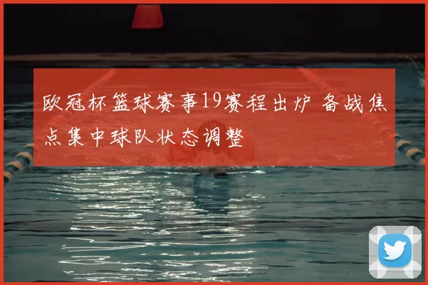欧冠杯篮球赛事19赛程出炉 备战焦点集中球队状态调整