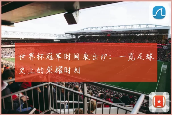 世界杯冠军时间表出炉：一览足球史上的荣耀时刻