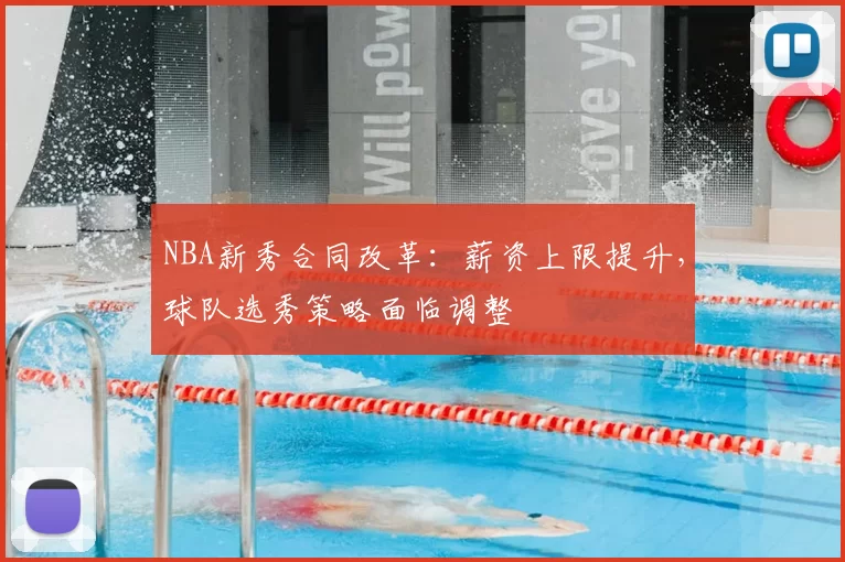 NBA新秀合同改革:薪资上限提升,球队选秀策略面临调整