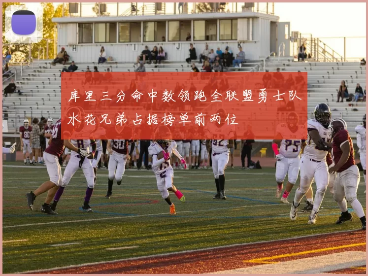 库里三分命中数领跑全联盟勇士队水花兄弟占据榜单前两位