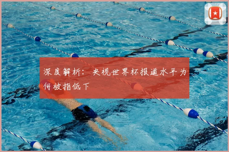 深度解析：央视世界杯报道水平为何被指低下