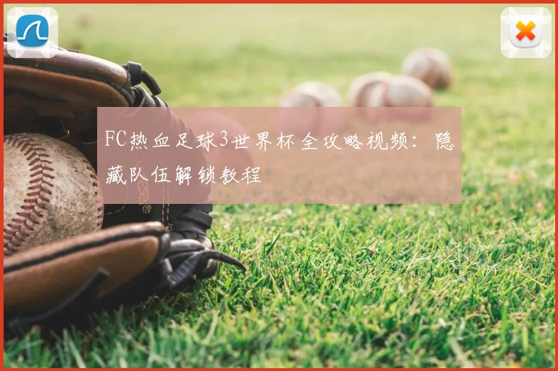 FC热血足球3世界杯全攻略视频：隐藏队伍解锁教程